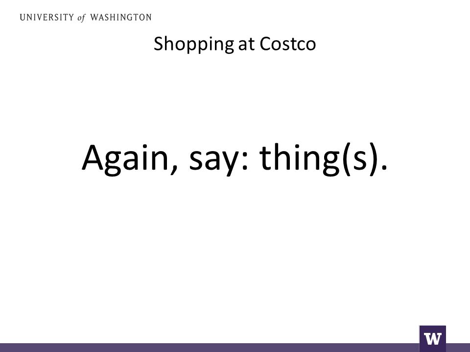 Shopping at Costco Again, say: thing(s).