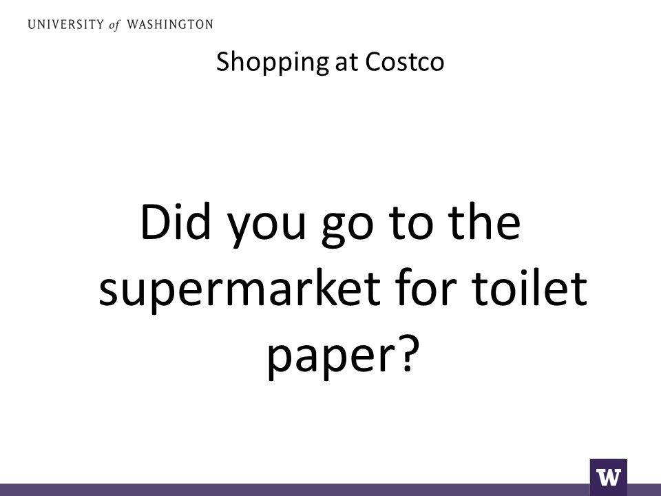 Shopping at Costco Did you go to the supermarket for toilet paper