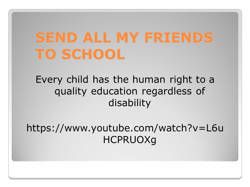 SEND ALL MY FRIENDS TO SCHOOL Every child has the human right to a quality education regardless of disability   v=L6u HCPRUOXg