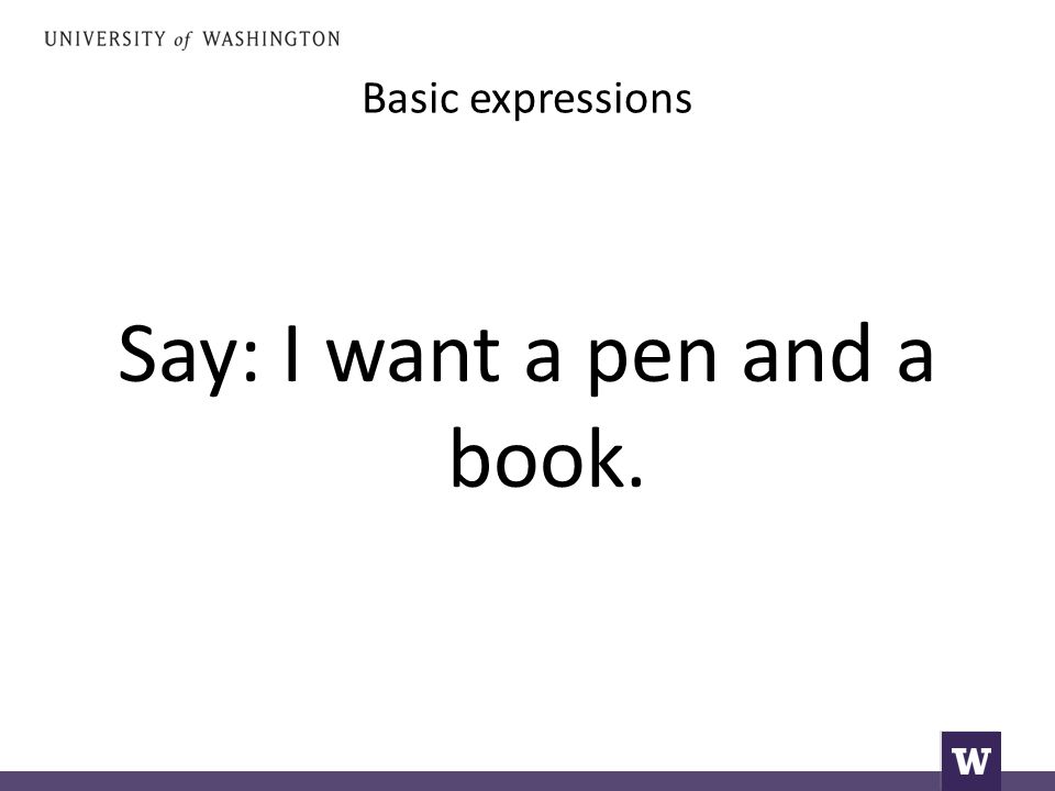 Basic expressions Say: I want a pen and a book.