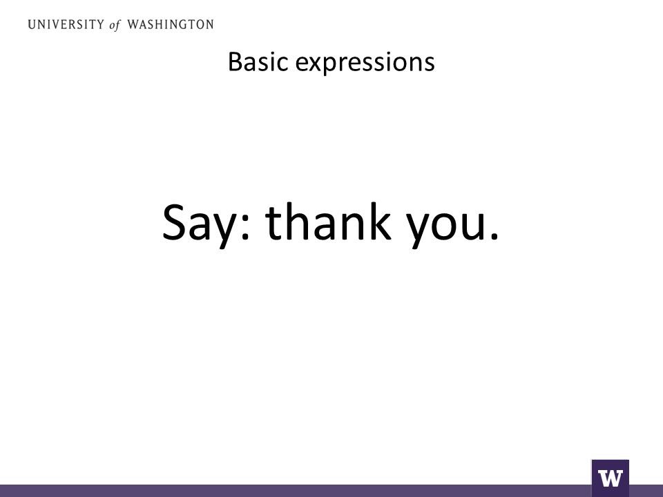 Basic expressions Say: thank you.