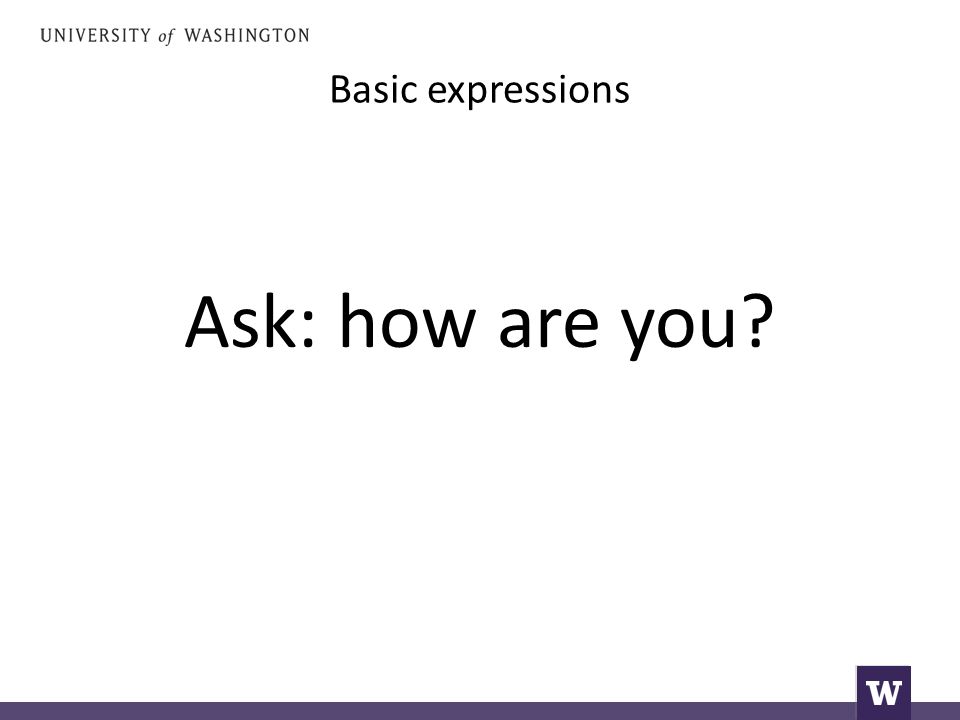 Basic expressions Ask: how are you