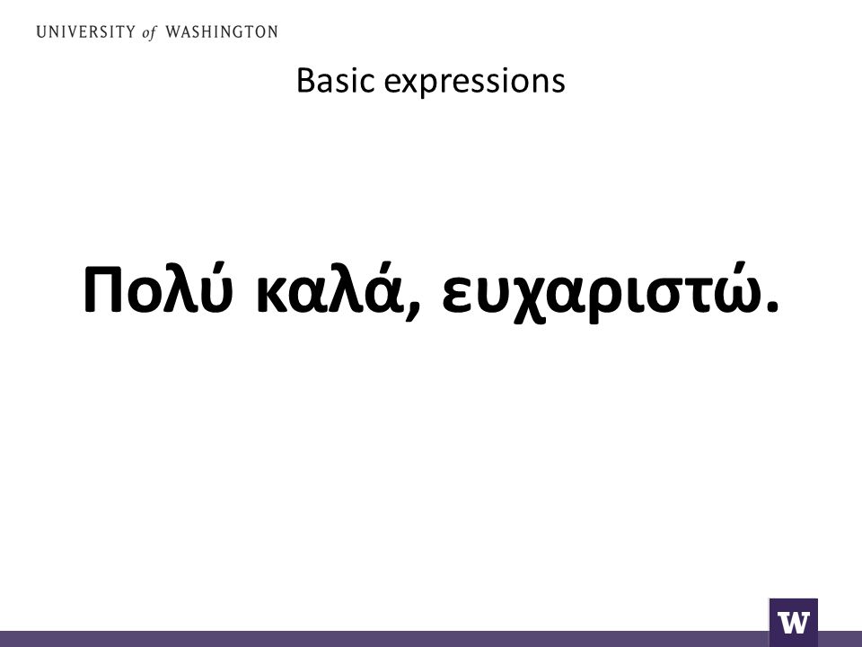 Basic expressions Πολύ καλά, ευχαριστώ.