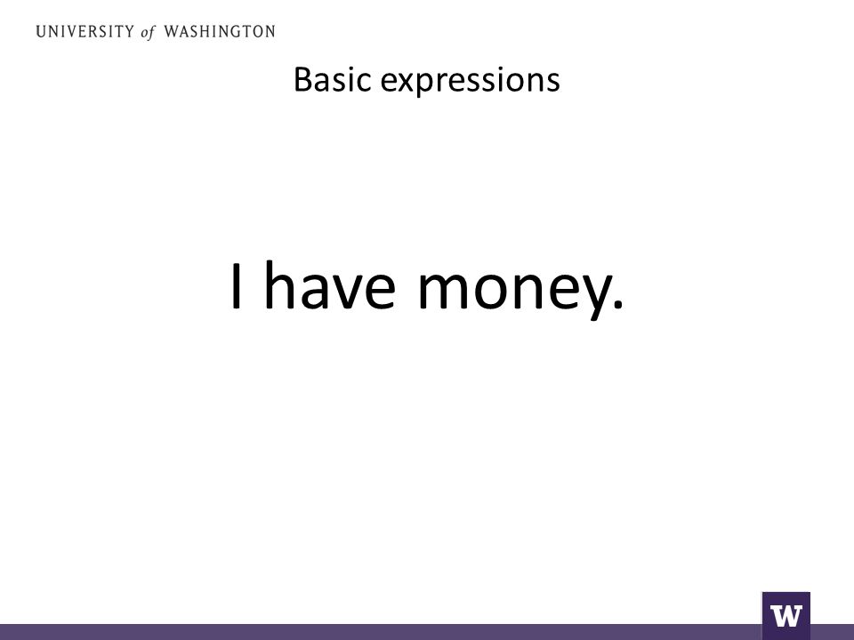 Basic expressions I have money.