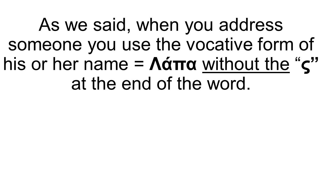 As we said, when you address someone you use the vocative form of his or her name = Λάπα without the ς at the end of the word.