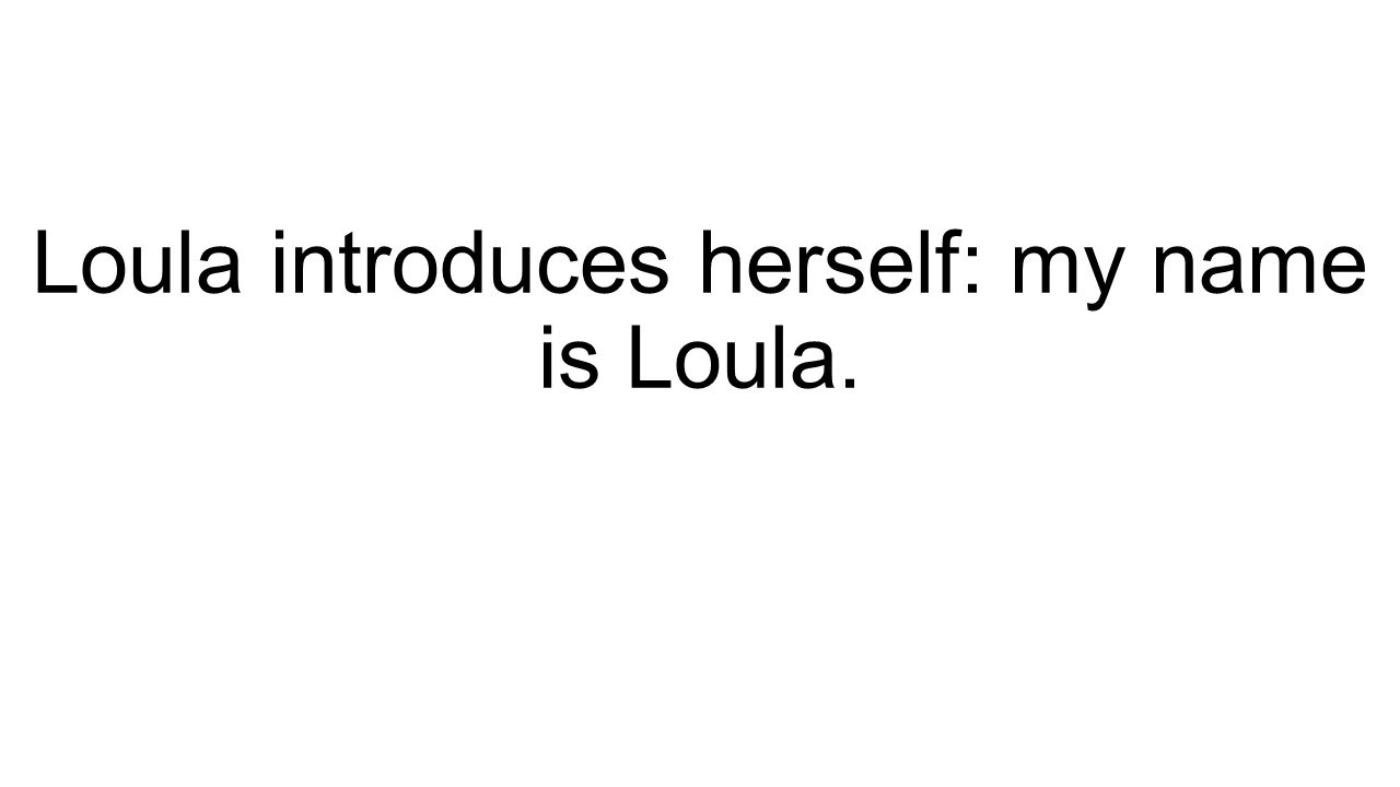 Loula introduces herself: my name is Loula.