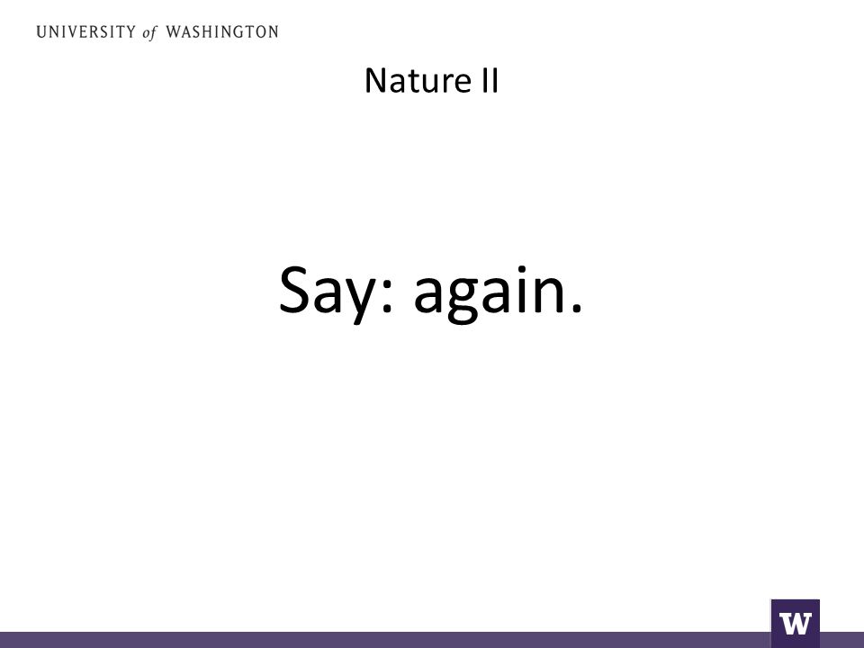 Nature II Say: again.
