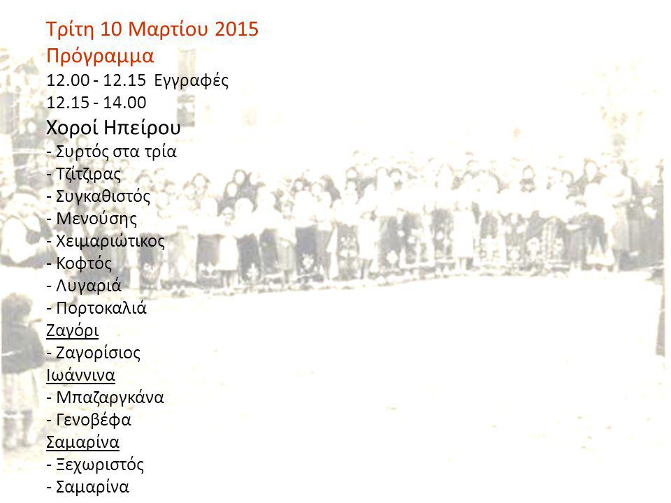 Τρίτη 10 Μαρτίου 2015 Πρόγραμμα Εγγραφές Χοροί Ηπείρου - Συρτός στα τρία - Τζίτζιρας - Συγκαθιστός - Μενούσης - Χειμαριώτικος - Κοφτός - Λυγαριά - Πορτοκαλιά Ζαγόρι - Ζαγορίσιος Ιωάννινα - Μπαζαργκάνα - Γενοβέφα Σαμαρίνα - Ξεχωριστός - Σαμαρίνα