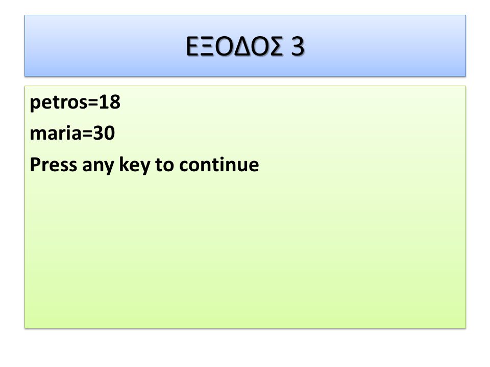 ΕΞΟΔΟΣ 3 petros=18 maria=30 Press any key to continue petros=18 maria=30 Press any key to continue