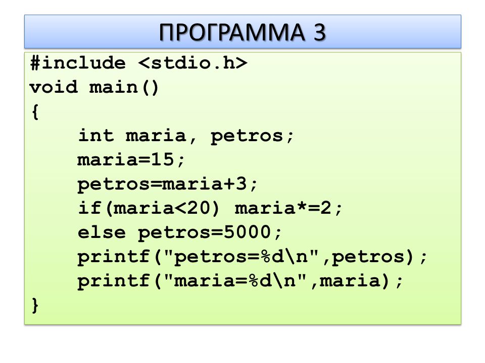 ΠΡΟΓΡΑΜΜΑ 3 #include void main() { int maria, petros; maria=15; petros=maria+3; if(maria<20) maria*=2; else petros=5000; printf( petros=%d\n ,petros); printf( maria=%d\n ,maria); } #include void main() { int maria, petros; maria=15; petros=maria+3; if(maria<20) maria*=2; else petros=5000; printf( petros=%d\n ,petros); printf( maria=%d\n ,maria); }