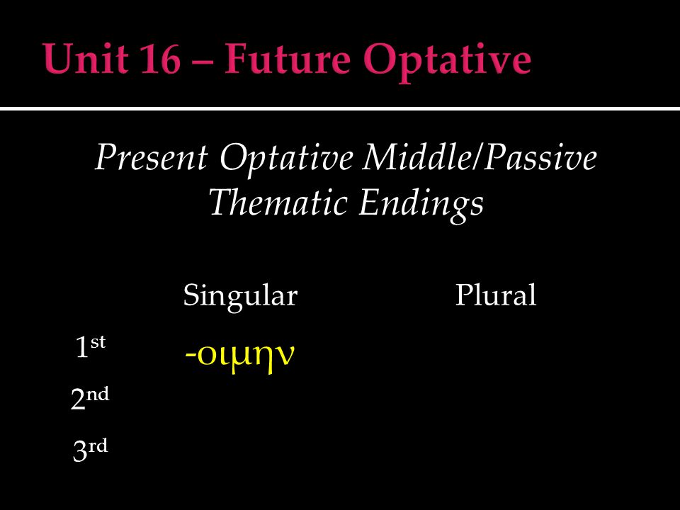 Present Optative Middle/Passive Thematic Endings SingularPlural 1 st -οιμην 2 nd 3 rd
