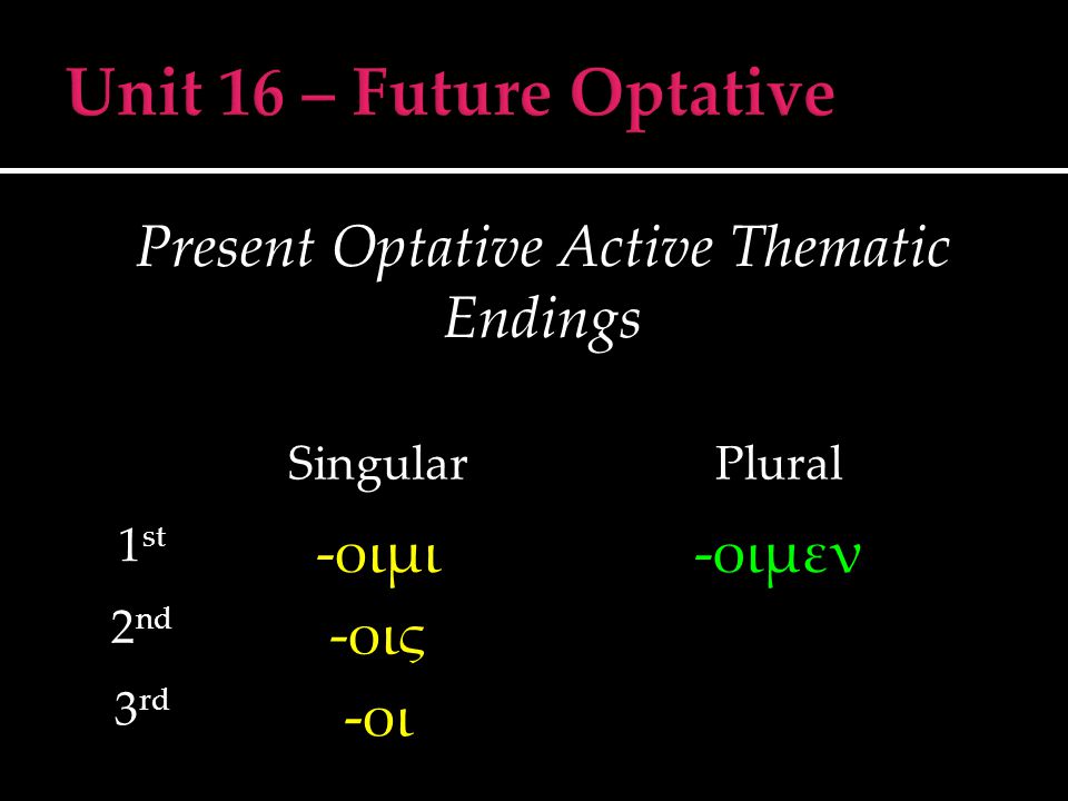 Present Optative Active Thematic Endings SingularPlural 1 st -οιμι-οιμεν 2 nd -οις 3 rd -οι