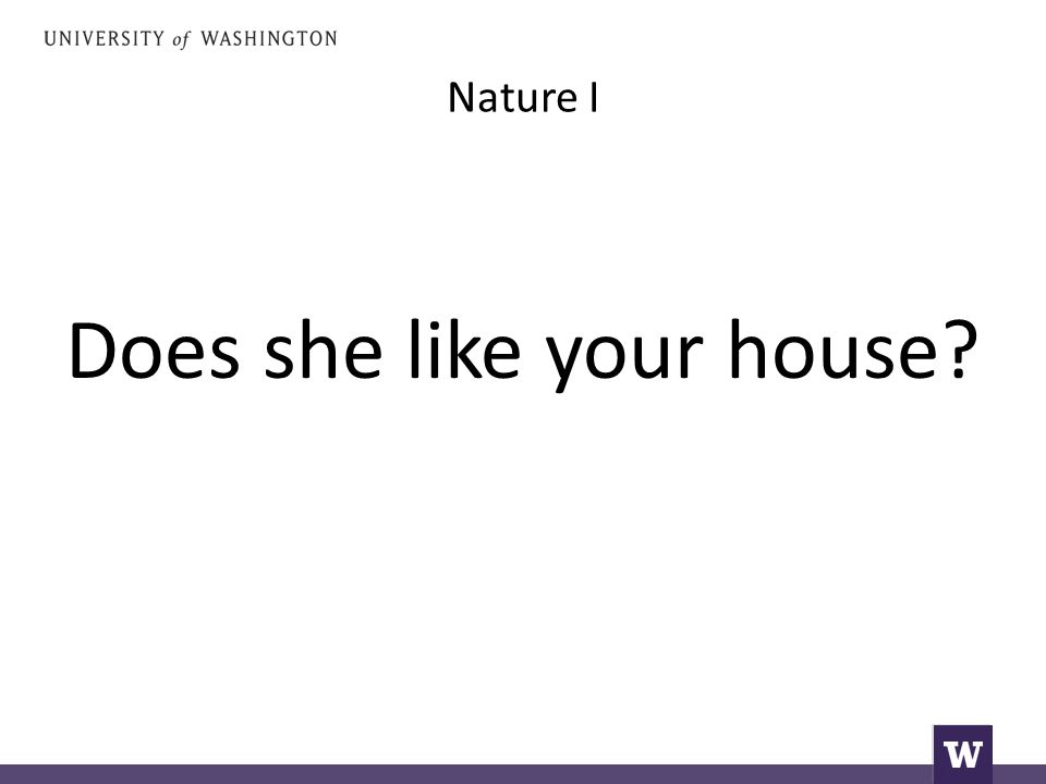 Nature I Does she like your house