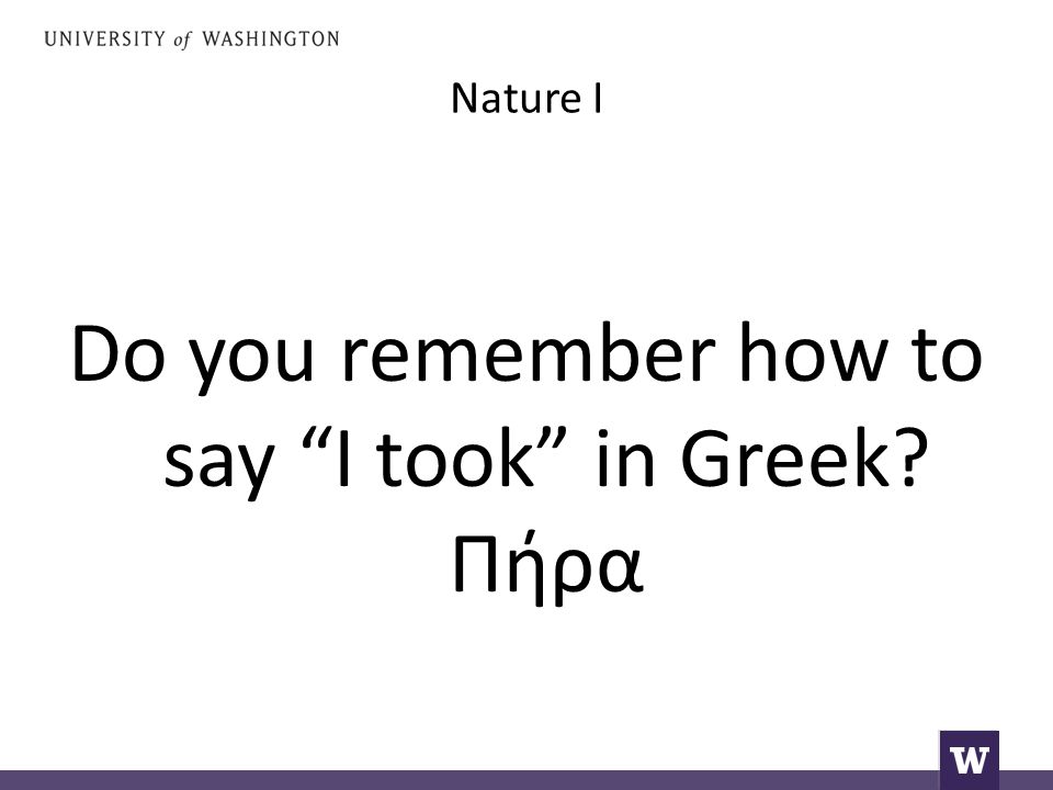 Nature I Do you remember how to say I took in Greek Πήρα