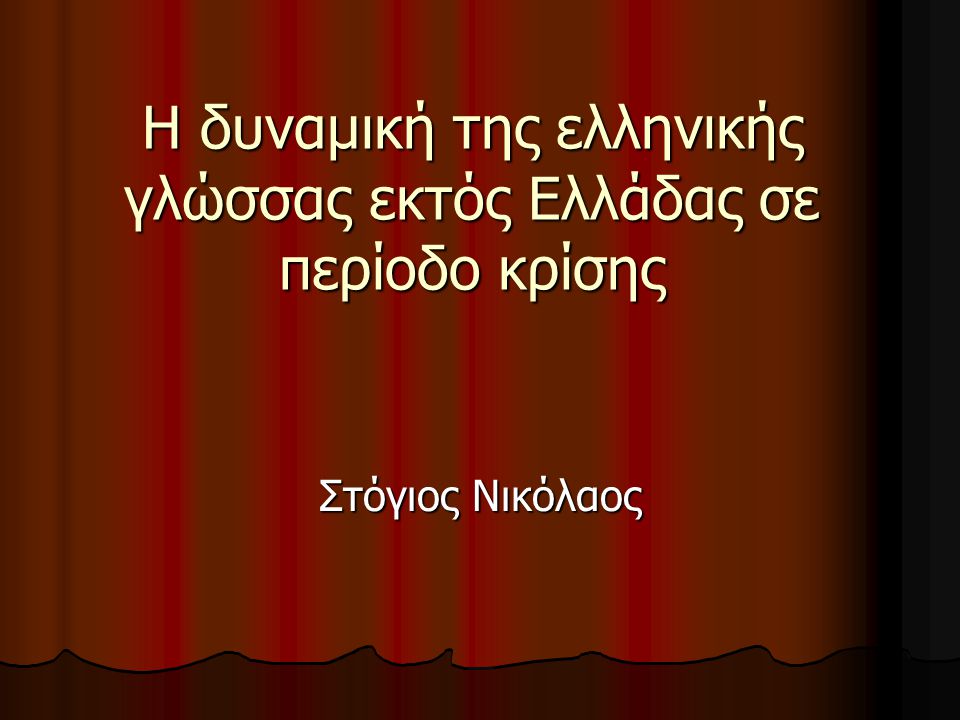 Η δυναμική της ελληνικής γλώσσας εκτός Ελλάδας σε περίοδο κρίσης Στόγιος Νικόλαος