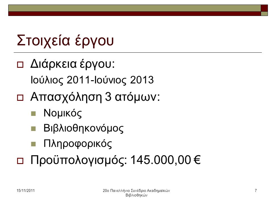 15/11/201120ο Πανελλήνιο Συνέδριο Ακαδημαϊκών Βιβλιοθηκών 7 Στοιχεία έργου  Διάρκεια έργου: Ιούλιος 2011-Ιούνιος 2013  Απασχόληση 3 ατόμων: Νομικός Βιβλιοθηκονόμος Πληροφορικός  Προϋπολογισμός: ,00 €