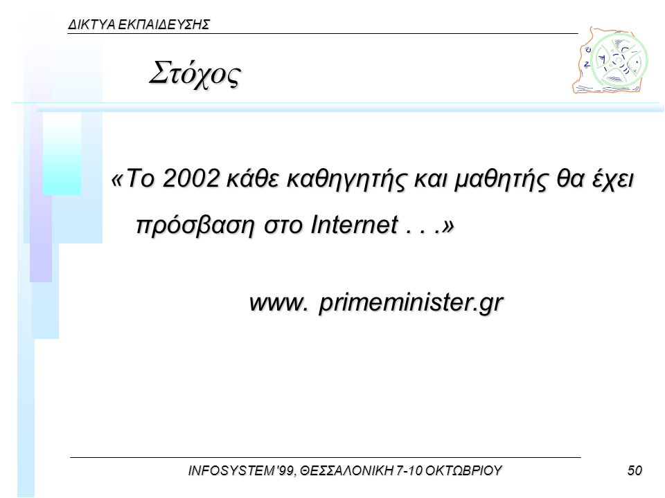 INFOSYSTEM 99, ΘΕΣΣΑΛΟΝΙΚΗ 7-10 ΟΚΤΩΒΡΙΟΥ50 ΔΙΚΤΥΑ ΕΚΠΑΙΔΕΥΣΗΣ «Το 2002 κάθε καθηγητής και μαθητής θα έχει πρόσβαση στο Internet...» www.