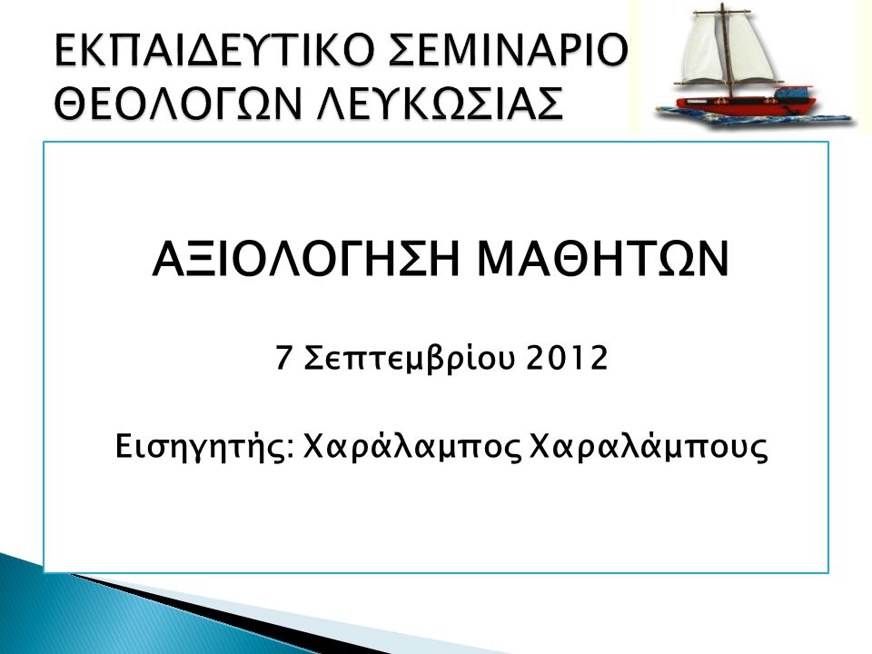 ΑΞΙΟΛΟΓΗΣΗ ΜΑΘΗΤΩΝ 7 Σεπτεμβρίου 2012 Εισηγητής: Χαράλαμπος Χαραλάμπους