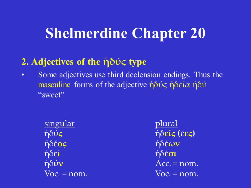 Shelmerdine Chapter Adjectives of the ἡδύς type Some adjectives use third declension endings.
