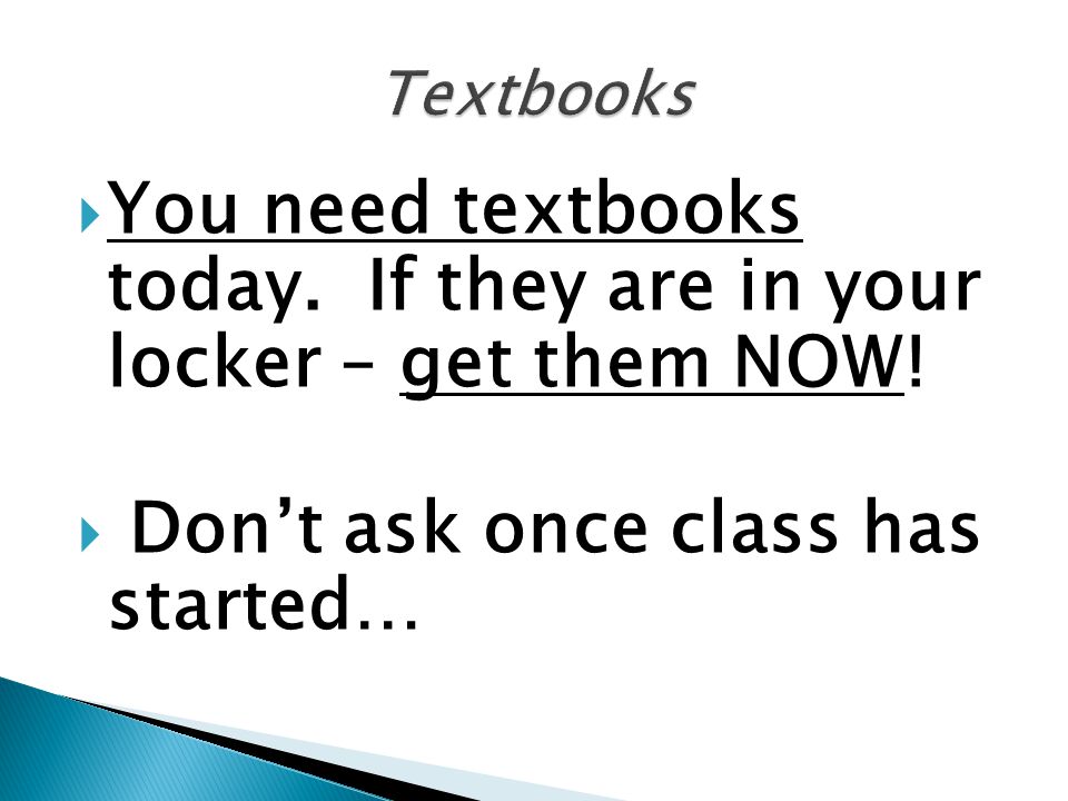  You need textbooks today. If they are in your locker – get them NOW.