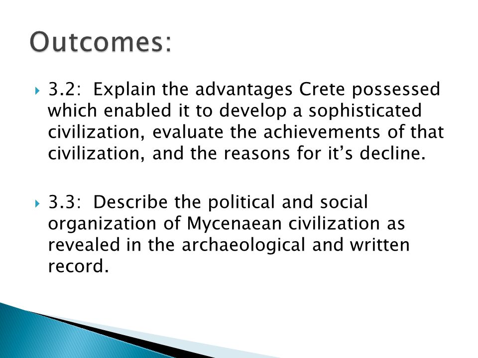  3.2: Explain the advantages Crete possessed which enabled it to develop a sophisticated civilization, evaluate the achievements of that civilization, and the reasons for it’s decline.