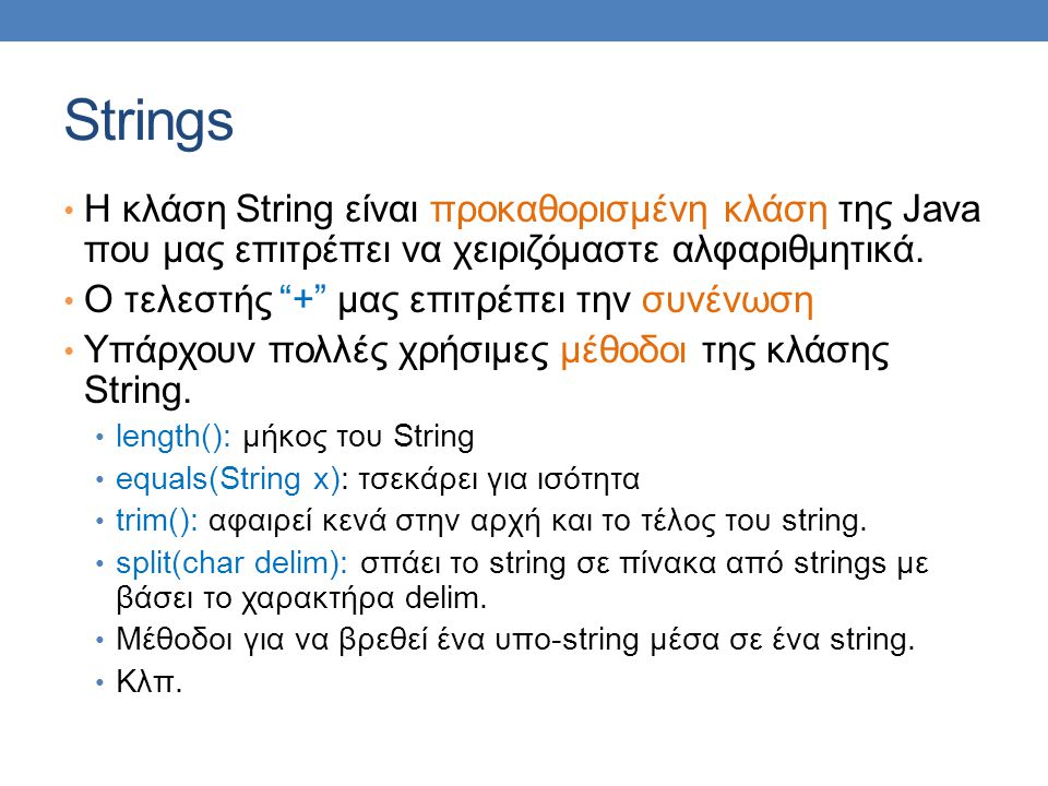 Strings Η κλάση String είναι προκαθορισμένη κλάση της Java που μας επιτρέπει να χειριζόμαστε αλφαριθμητικά.