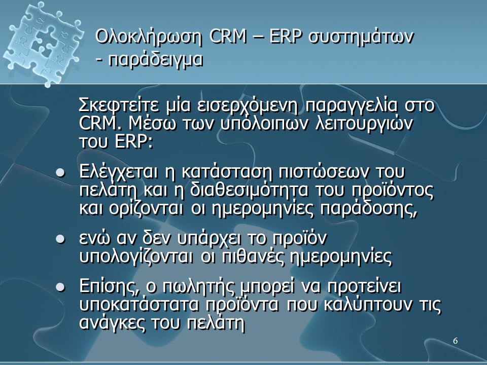 6 Ολοκλήρωση CRM – ERP συστημάτων - παράδειγμα Σκεφτείτε μία εισερχόμενη παραγγελία στο CRM.