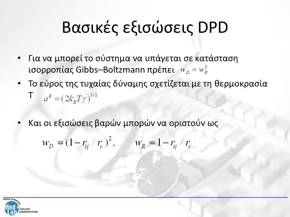 Βασικές εξισώσεις DPD Για να μπορεί το σύστημα να υπάγεται σε κατάσταση ισορροπίας Gibbs–Boltzmann πρέπει Το εύρος της τυχαίας δύναμης σχετίζεται με τη θερμοκρασία Τ Και οι εξισώσεις βαρών μπορών να οριστούν ως