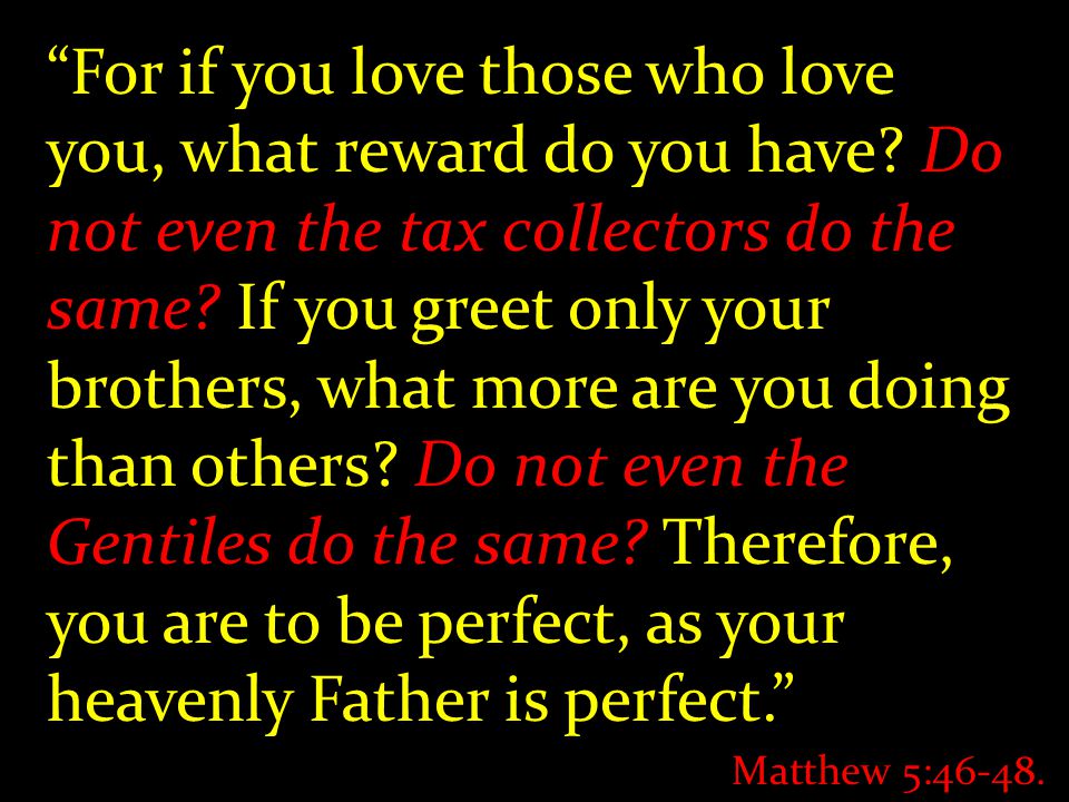 For if you love those who love you, what reward do you have.