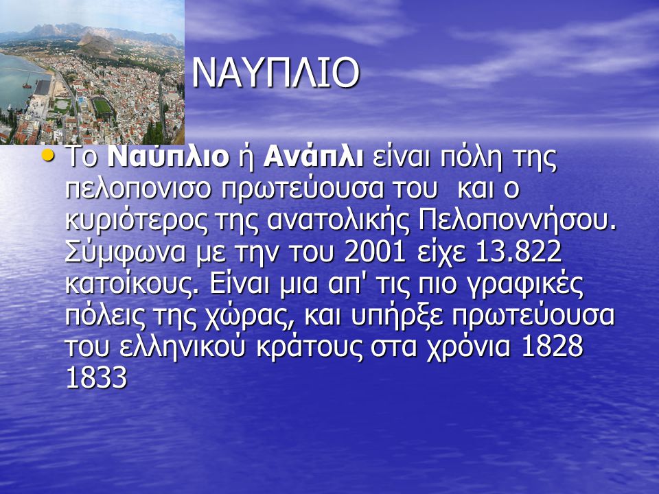 ΝΑΥΠΛΙΟ ΝΑΥΠΛΙΟ Το Ναύπλιο ή Ανάπλι είναι πόλη της πελοπονισο πρωτεύουσα του και ο κυριότερος της ανατολικής Πελοποννήσου.
