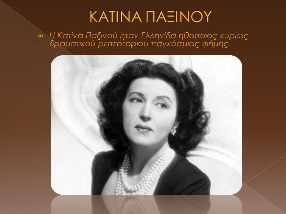  Η Κατίνα Παξινού ήταν Ελληνίδα ηθοποιός κυρίως δραματικού ρεπερτορίου παγκόσμιας φήμης.