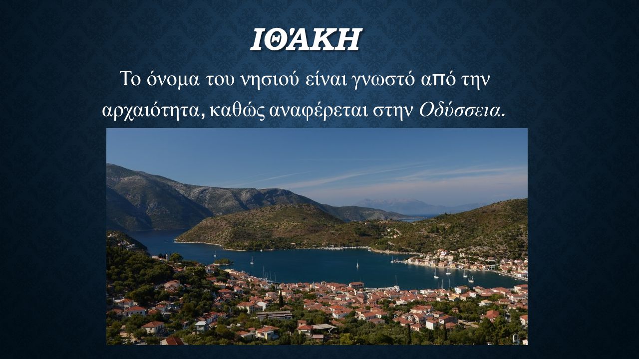ΙΘΆΚΗ Το όνομα του νησιού είναι γνωστό α π ό την αρχαιότητα, καθώς αναφέρεται στην Οδύσσεια.