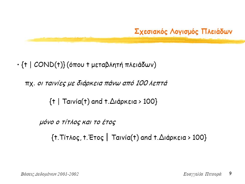 Βάσεις Δεδομένων Ευαγγελία Πιτουρά 9 Σχεσιακός Λογισμός Πλειάδων {t | COND(t)} (όπου t μεταβλητή πλειάδων) πχ.