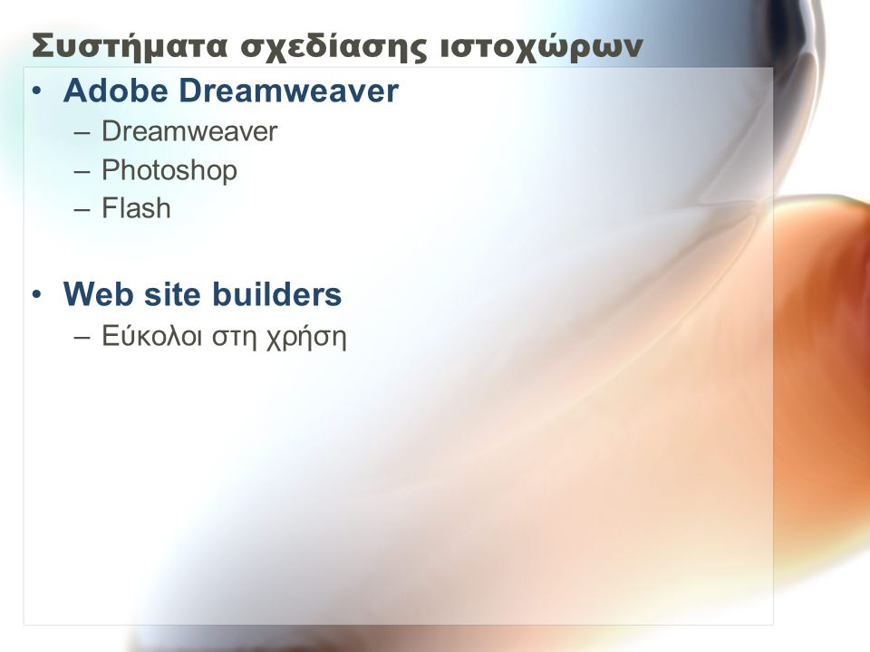 Συστήματα σχεδίασης ιστοχώρων Adobe Dreamweaver –Dreamweaver –Photoshop –Flash Web site builders –Εύκολοι στη χρήση