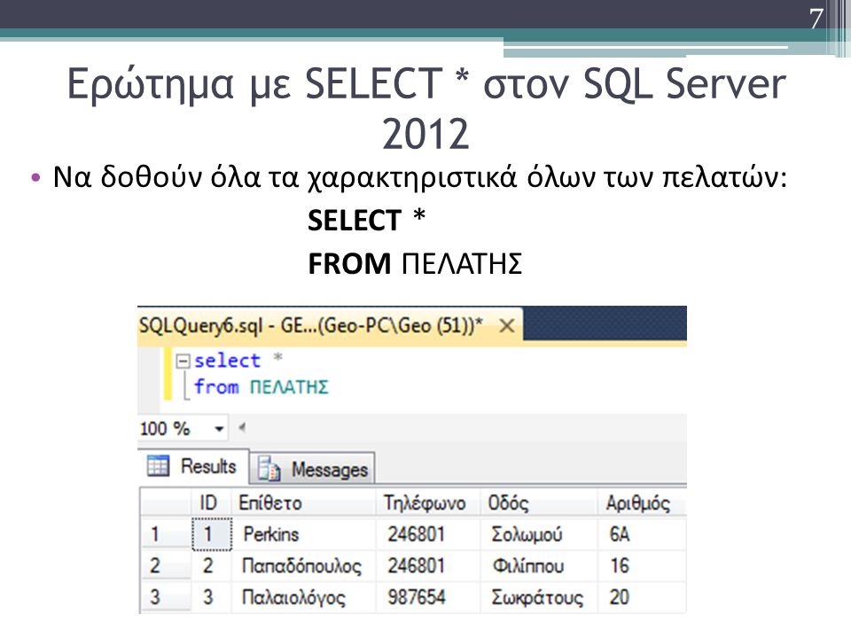 Ερώτημα με SELECT * στον SQL Server 2012 Να δοθούν όλα τα χαρακτηριστικά όλων των πελατών: SELECT * FROM ΠΕΛΑΤΗΣ 7