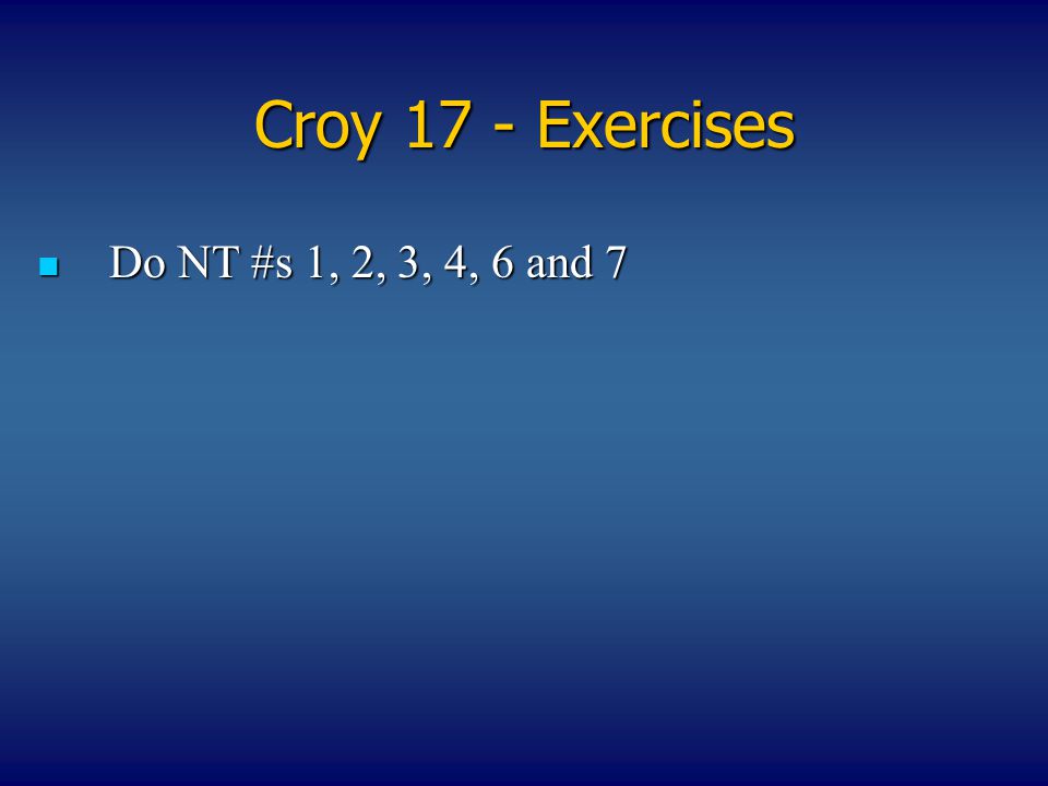 Croy 17 - Exercises Do NT #s 1, 2, 3, 4, 6 and 7 Do NT #s 1, 2, 3, 4, 6 and 7
