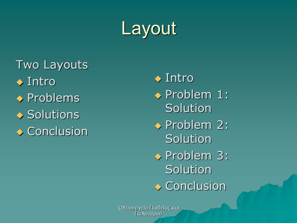 Layout Two Layouts  Intro  Problems  Solutions  Conclusion  Intro  Problem 1: Solution  Problem 2: Solution  Problem 3: Solution  Conclusion ©Υπουργείο Παιδείας και Πολιτισμού