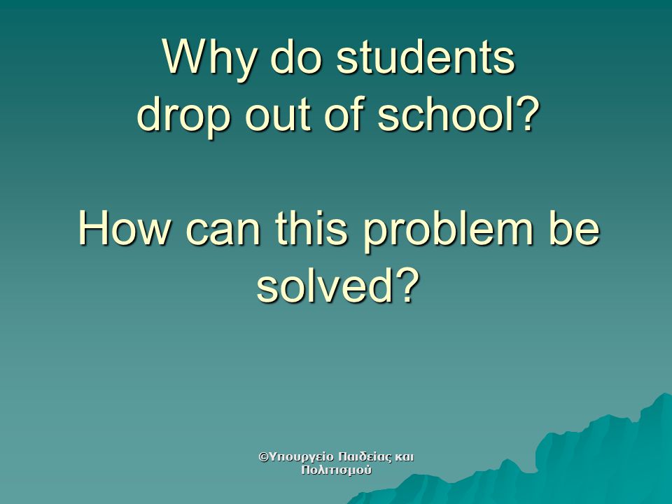 Why do students drop out of school. How can this problem be solved.