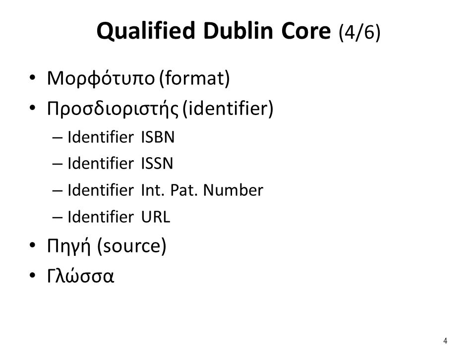 Qualified Dublin Core (4/6) Μορφότυπο (format) Προσδιοριστής (identifier) – Identifier ISBN – Identifier ISSN – Identifier Int.