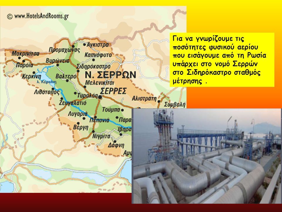 Για να γνωρίζουμε τις ποσότητες φυσικού αερίου που εισάγουμε από τη Ρωσία υπάρχει στο νομό Σερρών στο Σιδηρόκαστρο σταθμός μέτρησης.