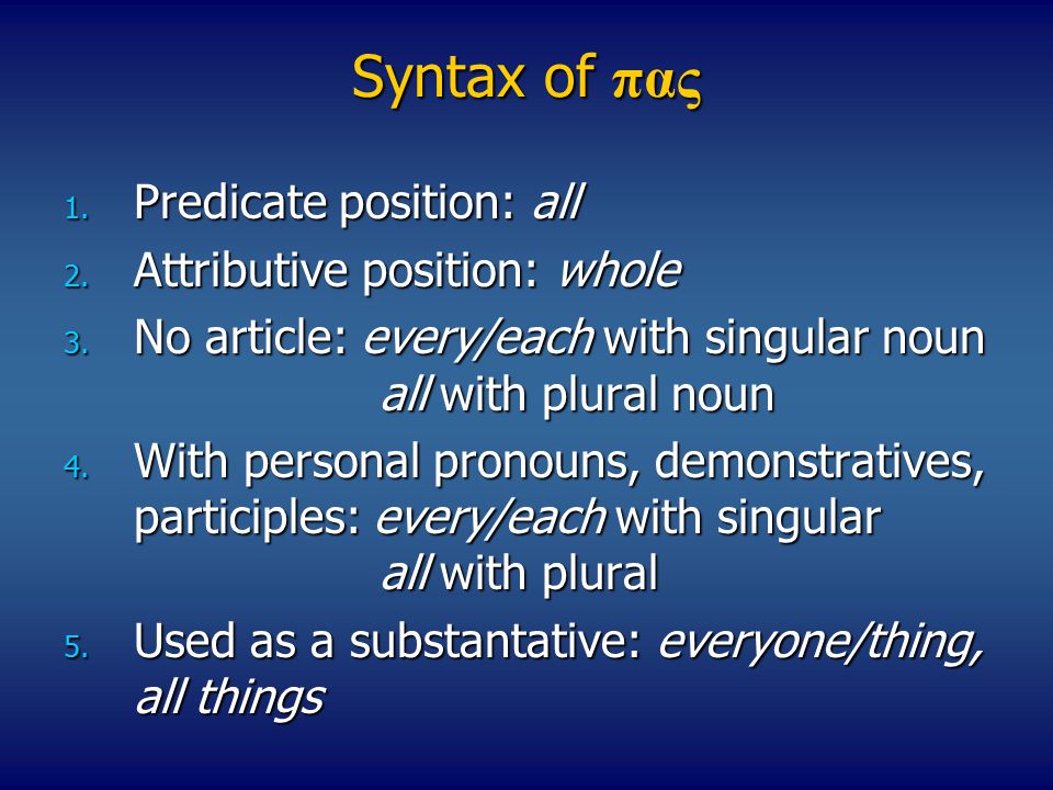 Syntax of πας 1. Predicate position: all 2. Attributive position: whole 3.
