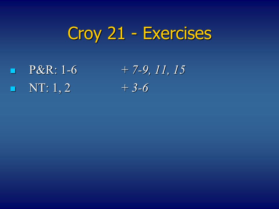 Croy 21 - Exercises P&R: , 11, 15 P&R: , 11, 15 NT: 1, NT: 1,