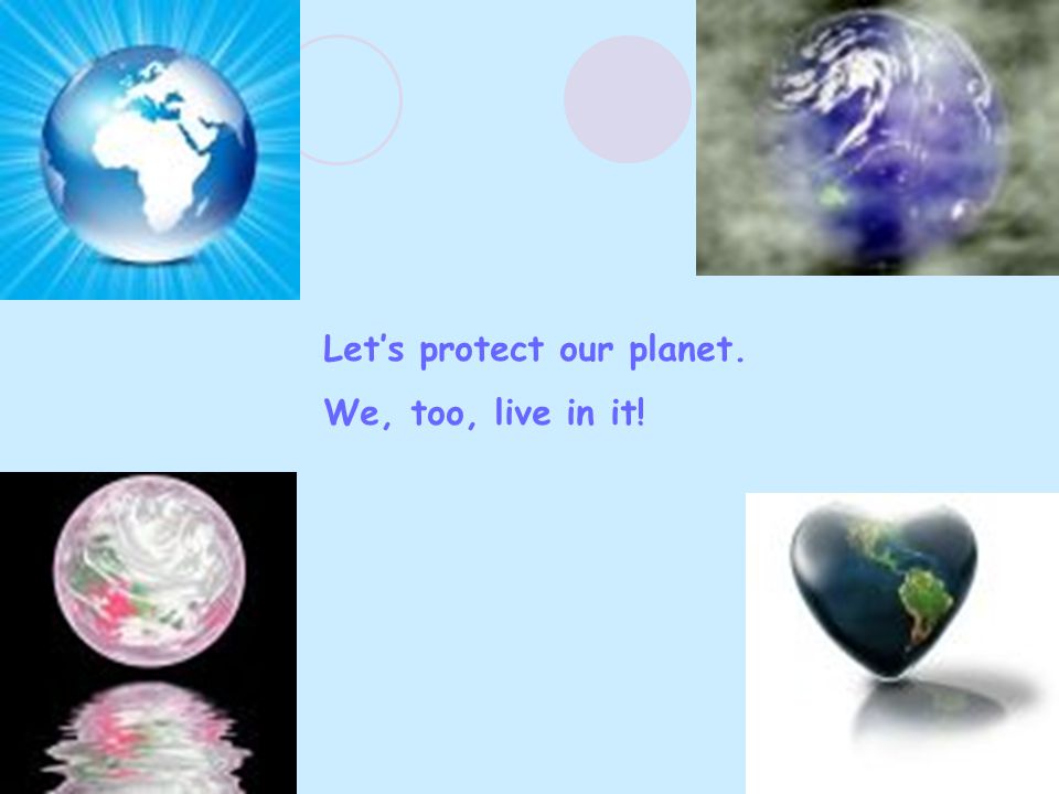 Let’s protect our planet. We, too, live in it!