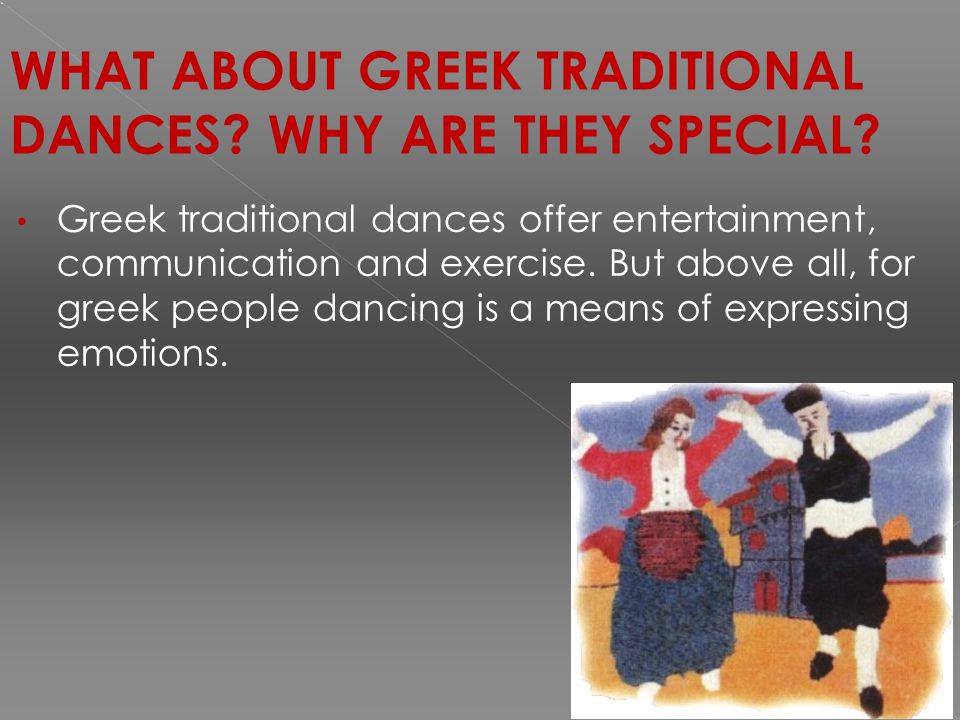 WHAT ABOUT GREEK TRADITIONAL DANCES. WHY ARE THEY SPECIAL.