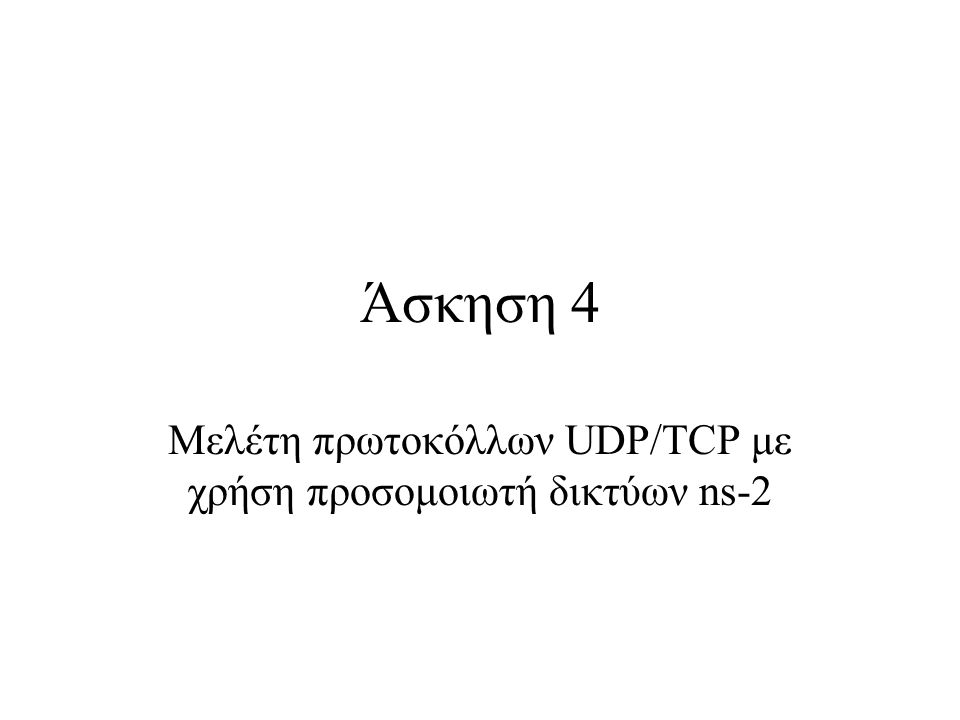Άσκηση 4 Μελέτη πρωτοκόλλων UDP/TCP με χρήση προσομοιωτή δικτύων ns-2