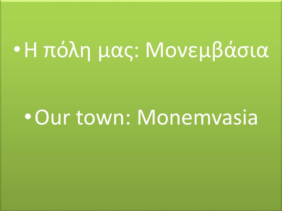Η πόλη μας: Μονεμβάσια Our town: Monemvasia Η πόλη μας: Μονεμβάσια Our town: Monemvasia
