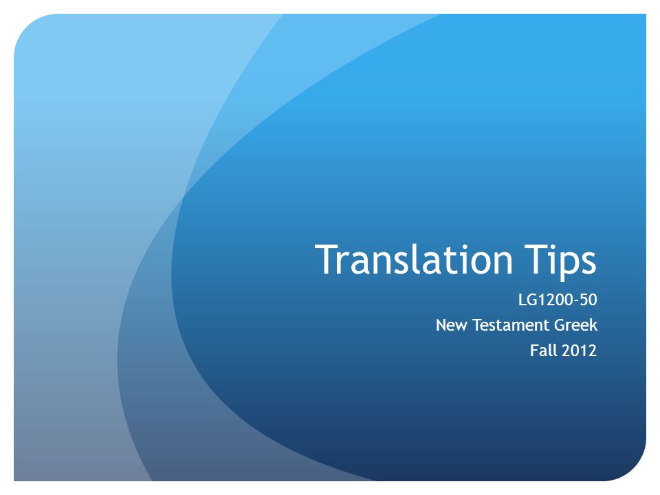 Translation Tips LG New Testament Greek Fall 2012