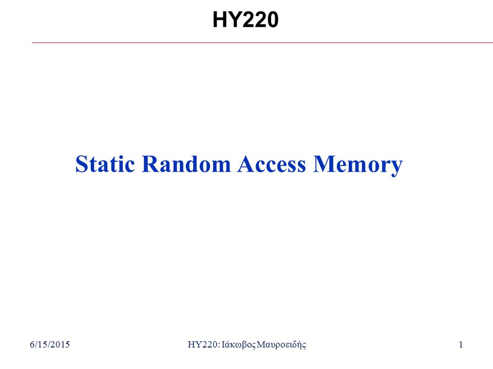 6/15/2015HY220: Ιάκωβος Μαυροειδής1 HY220 Static Random Access Memory