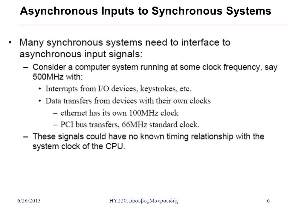 6/26/2015HY220: Ιάκωβος Μαυροειδής6 Asynchronous Inputs to Synchronous Systems