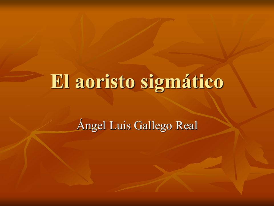 El aoristo sigmático Ángel Luis Gallego Real